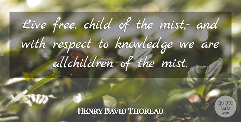 Henry David Thoreau Quote About Children, Live Free, Mist: Live Free Child Of The...