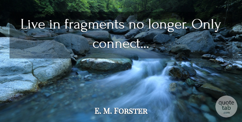 E. M. Forster Quote About Fragments, Howards End: Live In Fragments No Longer...