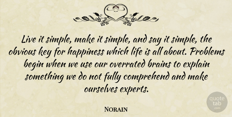Norain Quote About Begin, Brains, Comprehend, Explain, Fully: Live It Simple Make It...