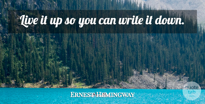 Ernest Hemingway Quote About Writing, Live It Up: Live It Up So You...