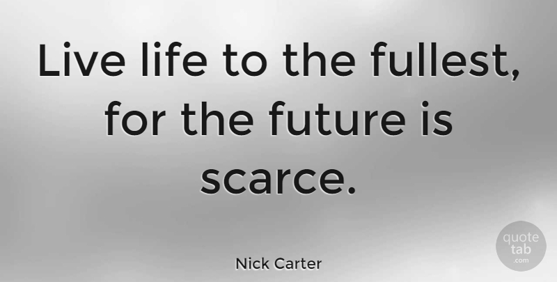 Nick Carter Quote About Life, Live To The Fullest, Scarce: Live Life To The Fullest...