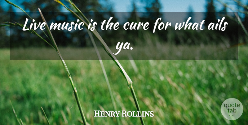 Henry Rollins Quote About Cures, Music Is, Live Music: Live Music Is The Cure...