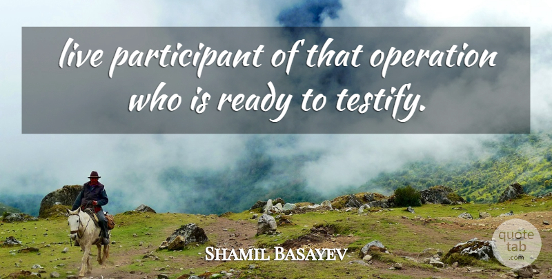 Shamil Basayev Quote About Operation, Ready: Live Participant Of That Operation...