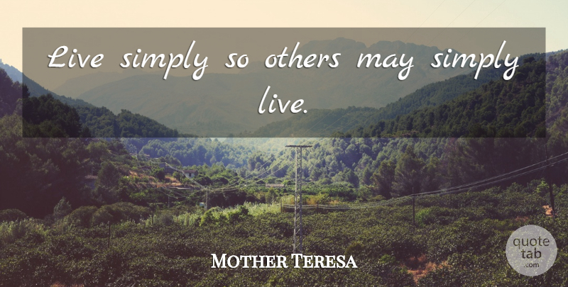 Mother Teresa Quote About Life, Helping Others, Simply Happy: Live Simply So Others May...