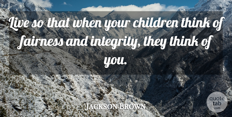 Jackson Brown Quote About Children, Fairness: Live So That When Your...