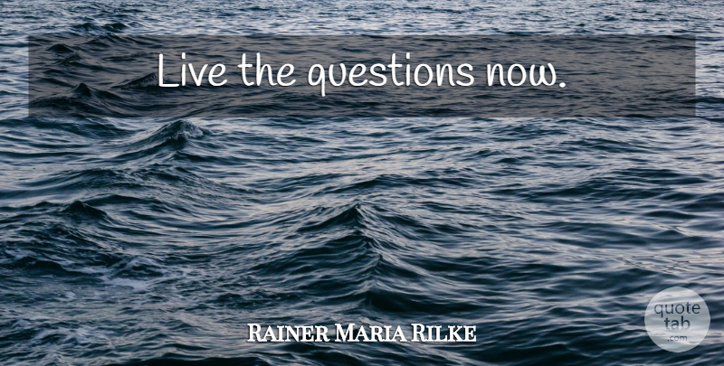 Rainer Maria Rilke Quote About Life: Live The Questions Now...