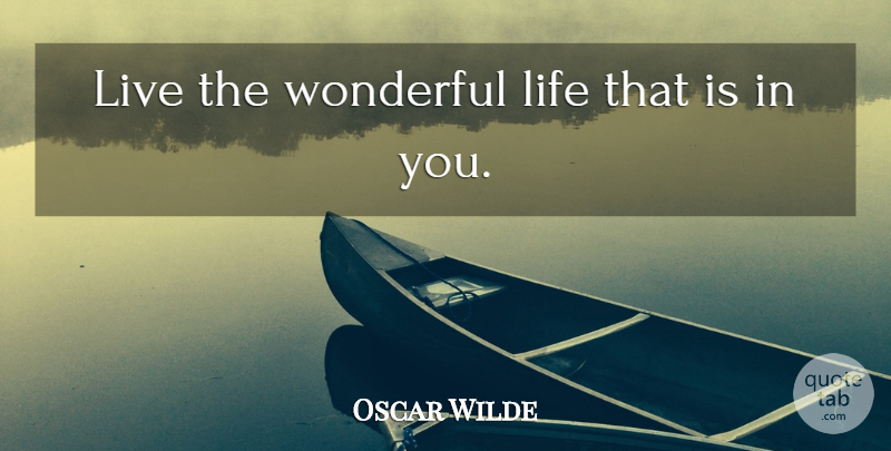 Oscar Wilde Quote About Life, Wonderful, Wonderful Life: Live The Wonderful Life That...