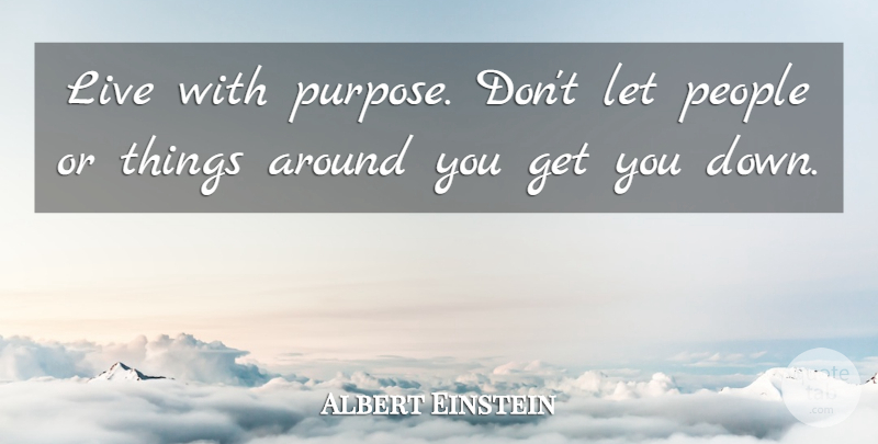 Albert Einstein Quote About People, Purpose, Live With Purpose: Live With Purpose Dont Let...