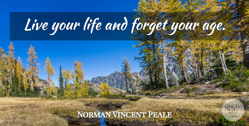 Norman Vincent Peale Quote About Birthday, Time, Live Your Life: Live Your Life And Forget...