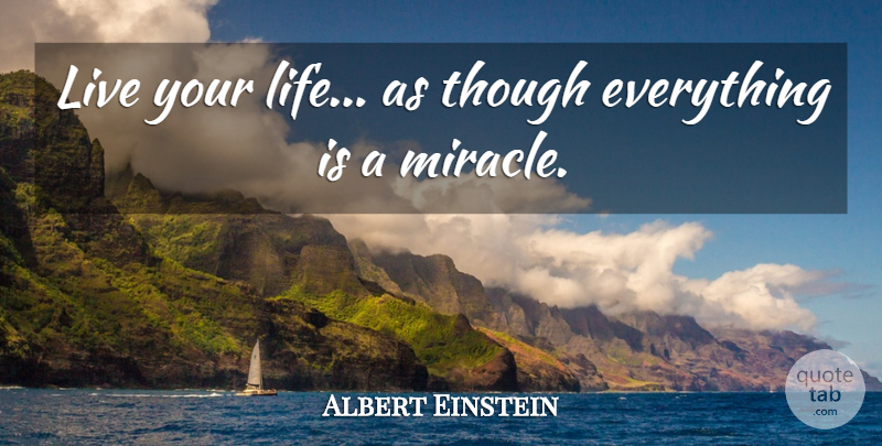 Albert Einstein Quote About Miracle, Live Your Life: Live Your Life As Though...