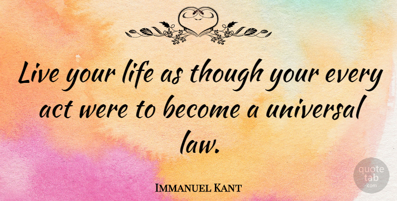 Immanuel Kant Quote About Life, Integrity, Law: Live Your Life As Though...