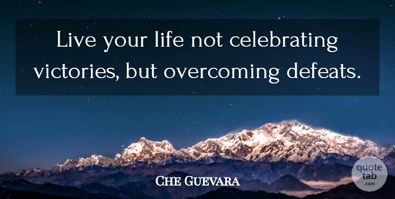Che Guevara Quote About Life, Victory, Overcoming: Live Your Life Not Celebrating...