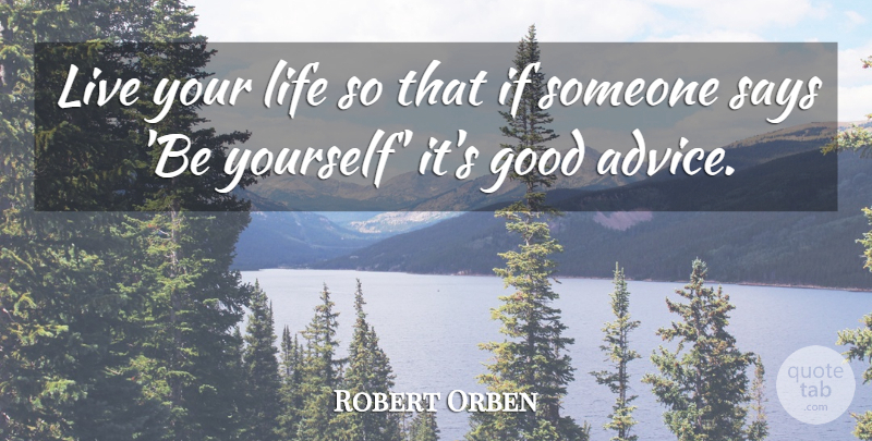 Robert Orben Quote About Motivational, Being Yourself, Advice: Live Your Life So That...