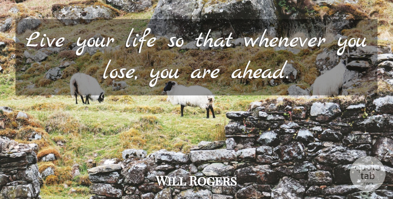Will Rogers Quote About Live Your Life, Loses: Live Your Life So That...