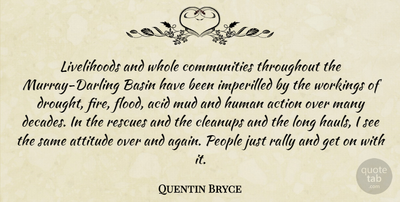 Quentin Bryce Quote About Acid, Attitude, Human, Mud, People: Livelihoods And Whole Communities Throughout...
