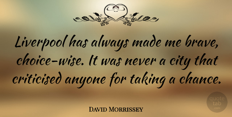 David Morrissey Quote About Wise, Cities, Brave: Liverpool Has Always Made Me...