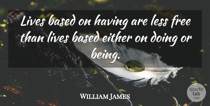 William James Quote About Inspirational, Life: Lives Based On Having Are...