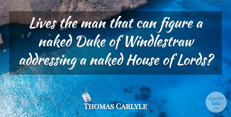 Thomas Carlyle Quote About Men, House, Dukes: Lives The Man That Can...