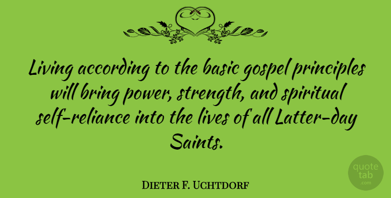 Dieter F. Uchtdorf Quote About According, Basic, Bring, Gospel, Lives: Living According To The Basic...