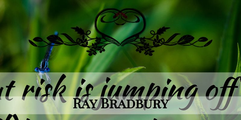 Ray Bradbury Quote About Courage, Humor, Greatness: Living At Risk Is Jumping...