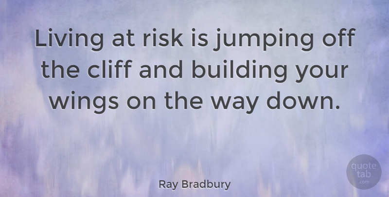 Ray Bradbury Quote About Courage, Humor, Greatness: Living At Risk Is Jumping...