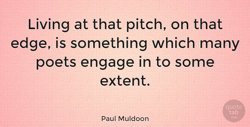 Paul Muldoon Quote About Engagement, Poet, Edges: Living At That Pitch On...