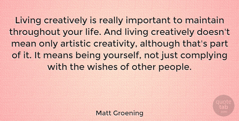 Matt Groening Quote About Being Yourself, Creativity, Mean: Living Creatively Is Really Important...