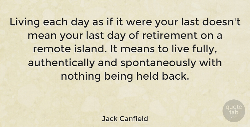 Jack Canfield Quote About Held, Last, Means, Remote: Living Each Day As If...