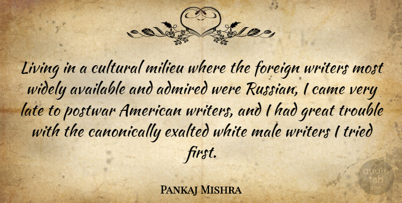 Pankaj Mishra Quote About Admired, Available, Came, Cultural, Exalted: Living In A Cultural Milieu...