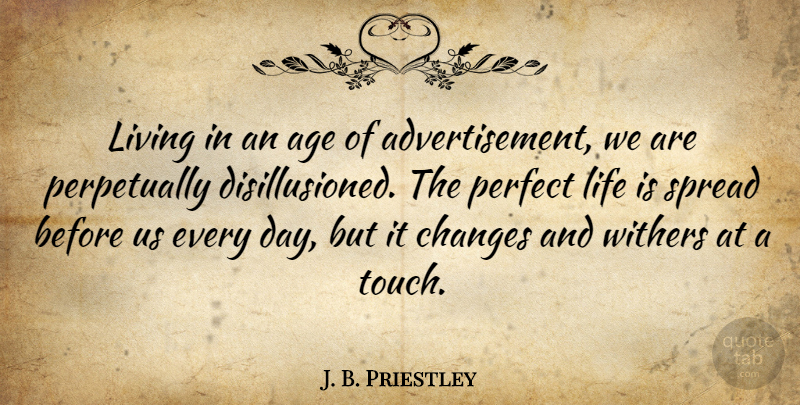 J. B. Priestley Quote About Birthday, Perfect, Age: Living In An Age Of...