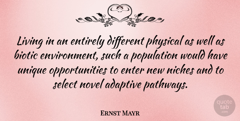 Ernst Mayr Quote About Unique, Opportunity, Different: Living In An Entirely Different...