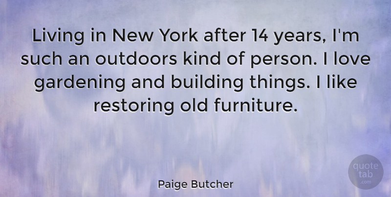 Paige Butcher Quote About Building, Gardening, Love, Outdoors, Restoring: Living In New York After...