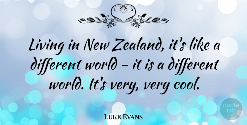 Luke Evans Quote About Cool, Living: Living In New Zealand Its...