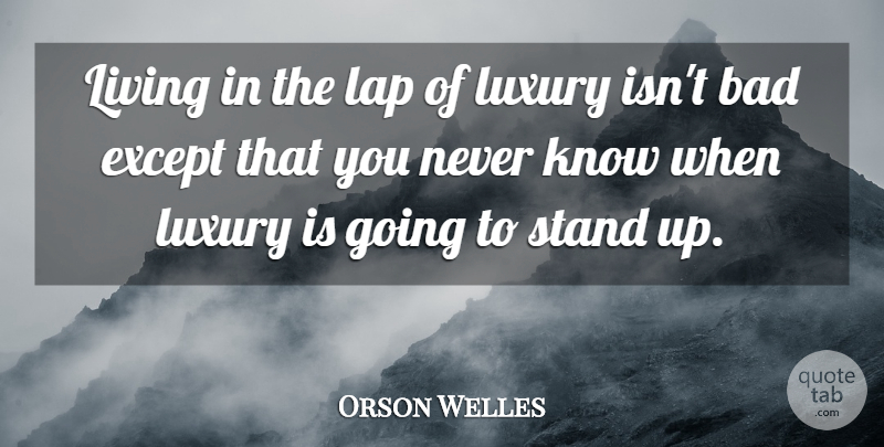 Orson Welles Quote About Life, Luxury, Lap: Living In The Lap Of...