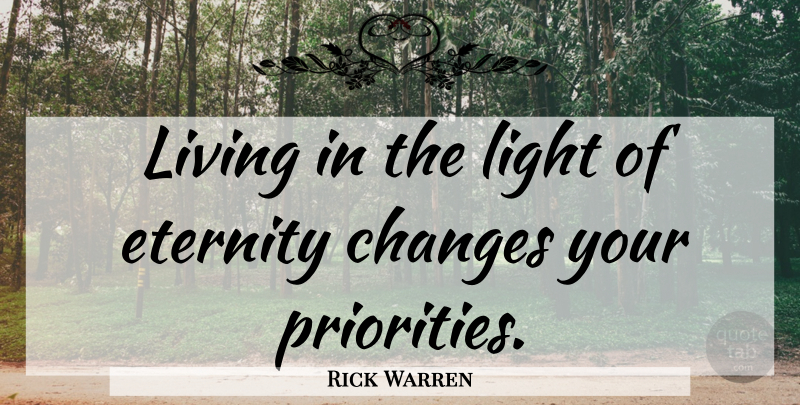 Rick Warren Quote About Changes, Eternity, Light, Living: Living In The Light Of...