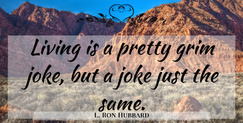 L. Ron Hubbard Quote About Grim, Jokes: Living Is A Pretty Grim...
