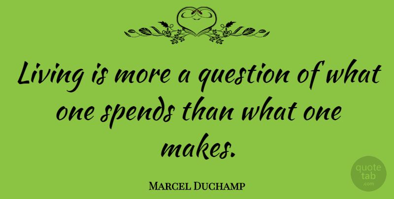 Marcel Duchamp Quote About undefined: Living Is More A Question...