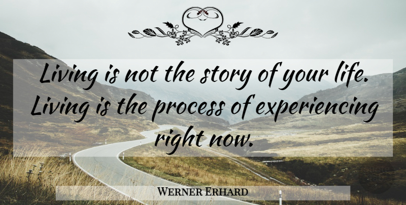Werner Erhard Quote About Inspirational Life, Stories, Process: Living Is Not The Story...