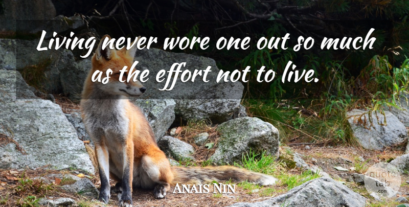 Anais Nin Quote About Effort: Living Never Wore One Out...