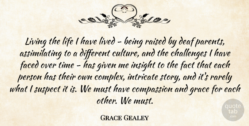 Grace Gealey Quote About Challenges, Compassion, Deaf, Faced, Fact: Living The Life I Have...