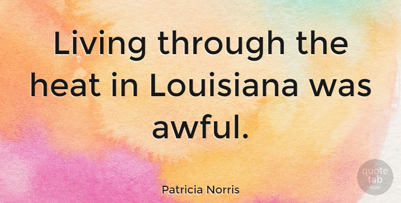 Patricia Norris Quote About undefined: Living Through The Heat In...