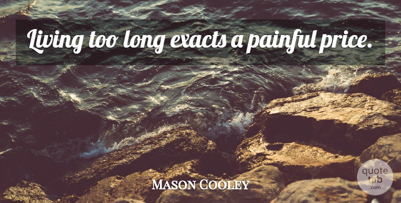 Mason Cooley Quote About Long, Age, Painful: Living Too Long Exacts A...