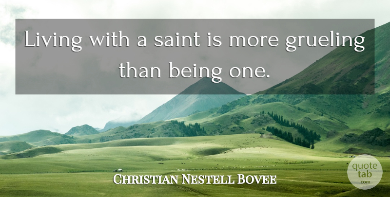 Christian Nestell Bovee Quote About Inspirational, Saint, Christian Living: Living With A Saint Is...
