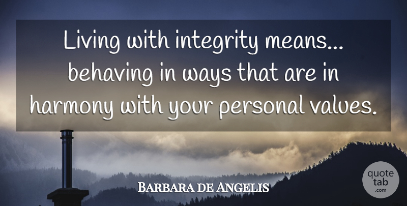 Barbara de Angelis Quote About Integrity, Mean, Way: Living With Integrity Means Behaving...