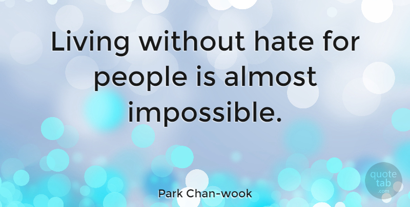 Park Chan-wook Quote About Almost, People: Living Without Hate For People...