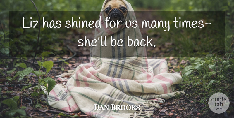 Dan Brooks Quote About undefined: Liz Has Shined For Us...