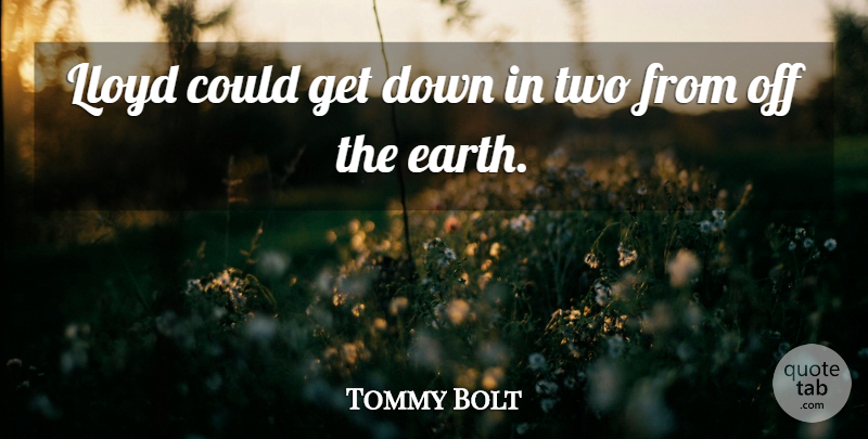 Tommy Bolt Quote About Earth: Lloyd Could Get Down In...