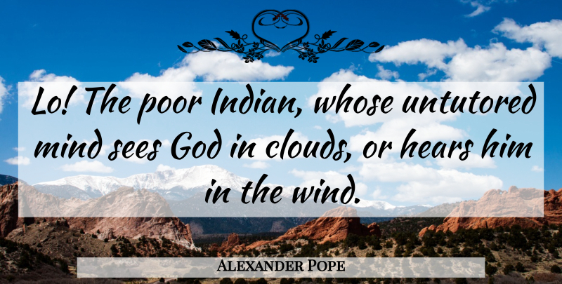 Alexander Pope Quote About God, Wind, Clouds: Lo The Poor Indian Whose...