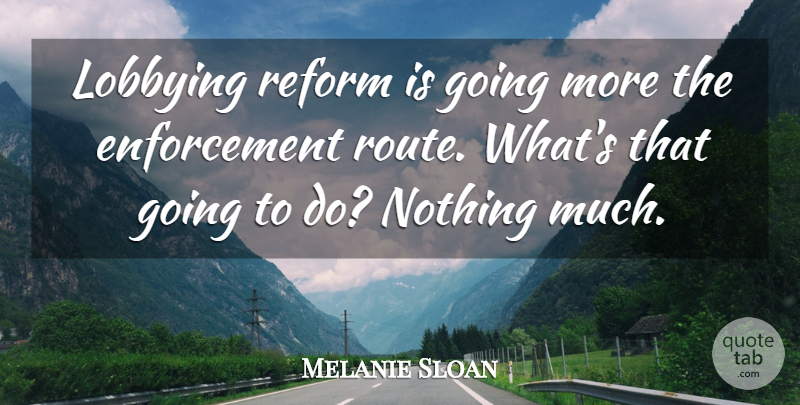 Melanie Sloan Quote About Reform: Lobbying Reform Is Going More...