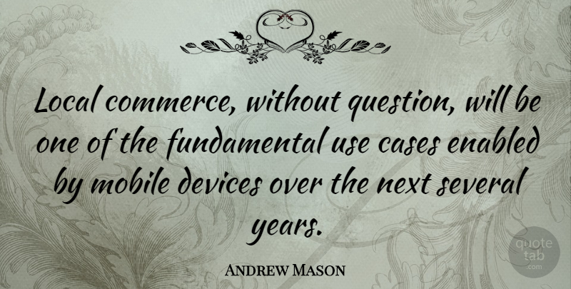 Andrew Mason Quote About Years, Phones, Use: Local Commerce Without Question Will...